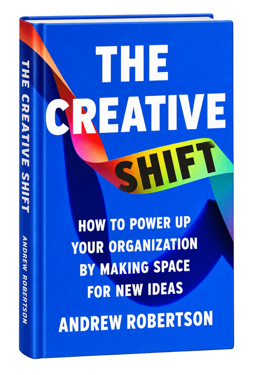 The Creative Shift: How to Power Up Your Organization by Making Space for New Ideas