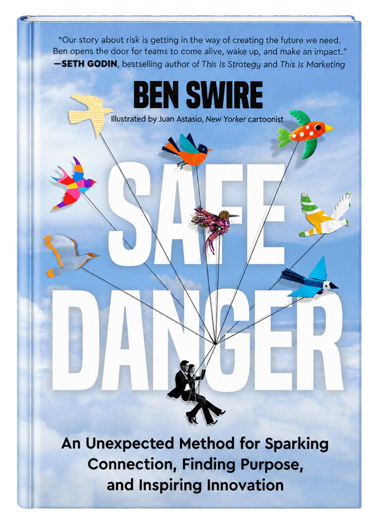 Safe Danger: An Unexpected Method for Sparking Connection, Finding Purpose, and Inspiring Innovation
