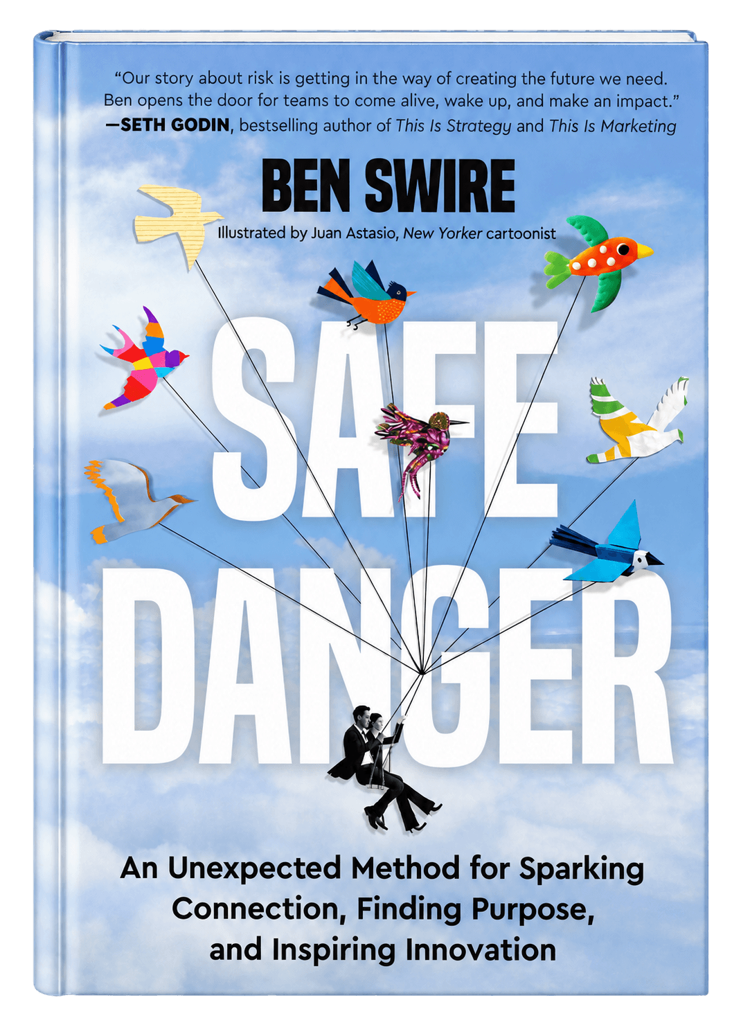 Safe Danger: An Unexpected Method for Sparking Connection, Finding Purpose, and Inspiring Innovation