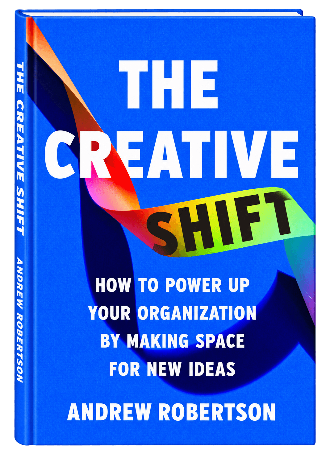 The Creative Shift: How to Power Up Your Organization by Making Space for New Ideas